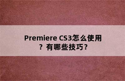 Premiere CS3怎么使用？有哪些技巧？